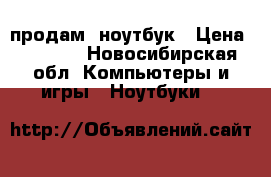 продам  ноутбук › Цена ­ 3 000 - Новосибирская обл. Компьютеры и игры » Ноутбуки   